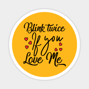 Blink twice if you love me Magnet